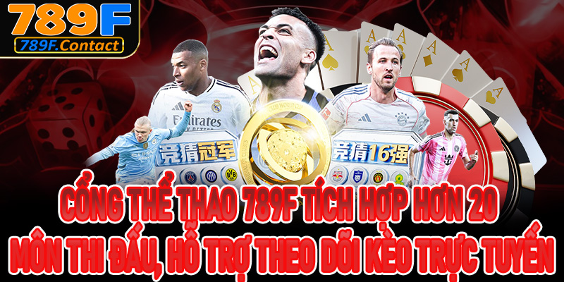 Cổng thể thao 789f tích hợp hơn 20 môn thi đấu, hỗ trợ theo dõi kèo trực tuyến