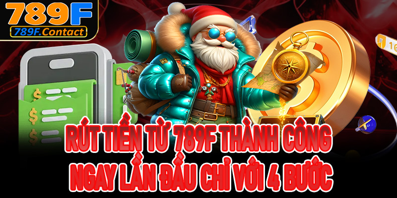 Rút tiền từ 789f thành công ngay lần đầu chỉ với 4 bước
