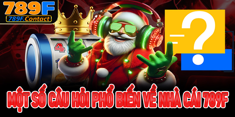 Một số câu hỏi phổ biến về nhà cái 789f